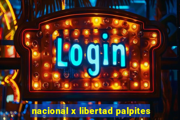 nacional x libertad palpites
